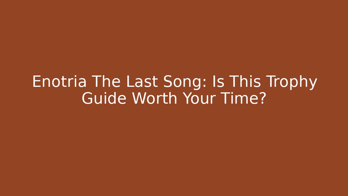 Enotria The Last Song: Is This Trophy Guide Worth Your Time?