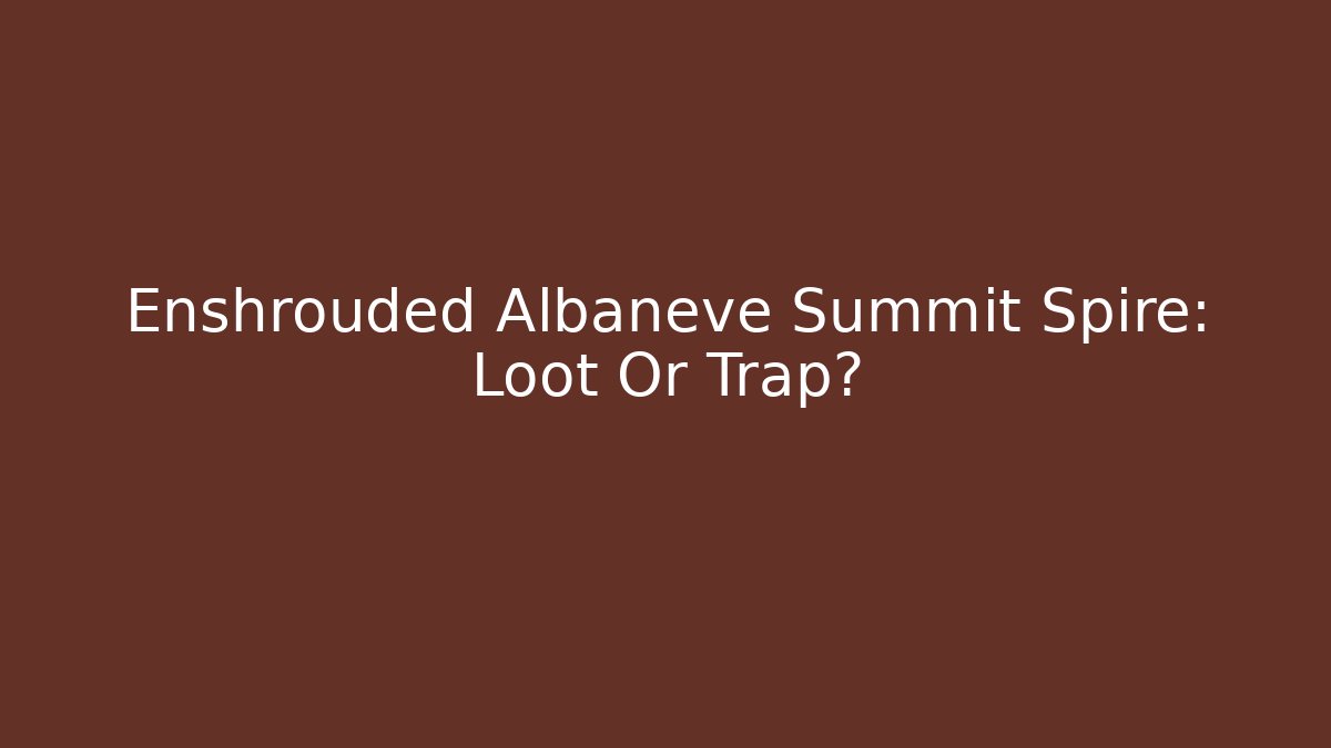 Enshrouded Albaneve Summit Spire: Loot Or Trap? - NADclinic