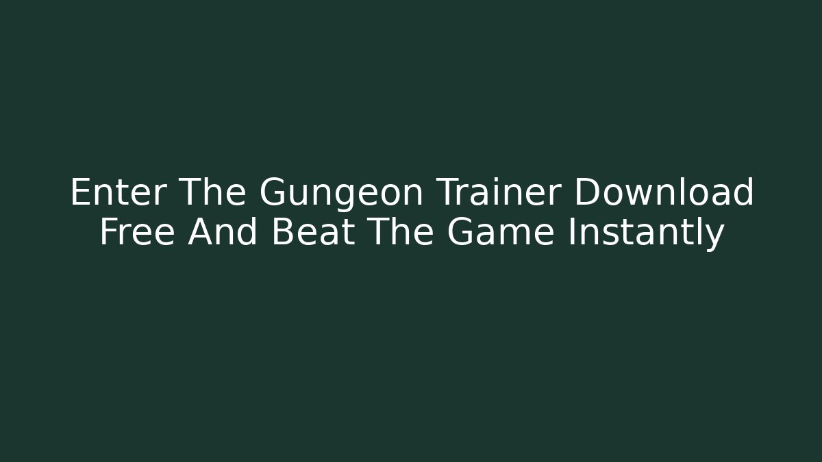 Enter The Gungeon Trainer Download Free And Beat The Game Instantly