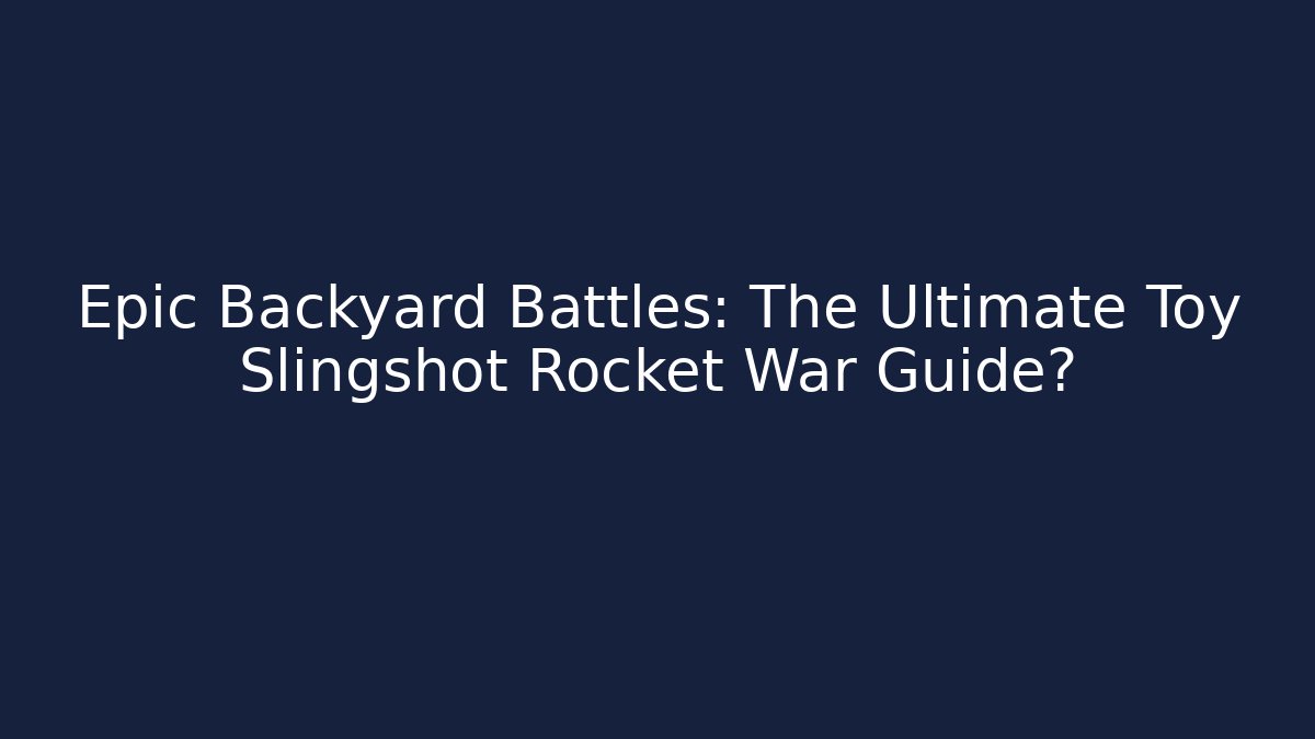 Epic Backyard Battles: The Ultimate Toy Slingshot Rocket War Guide?