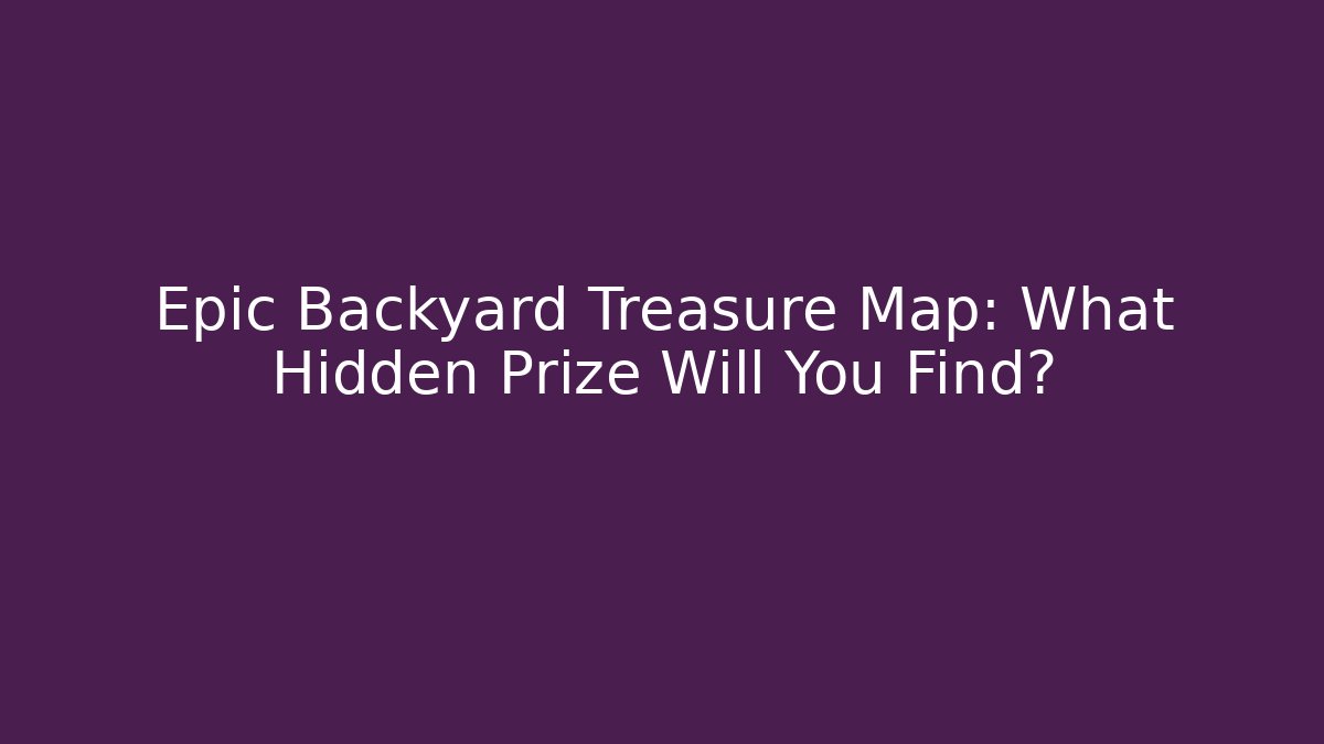 Epic Backyard Treasure Map: What Hidden Prize Will You Find? - NADclinic