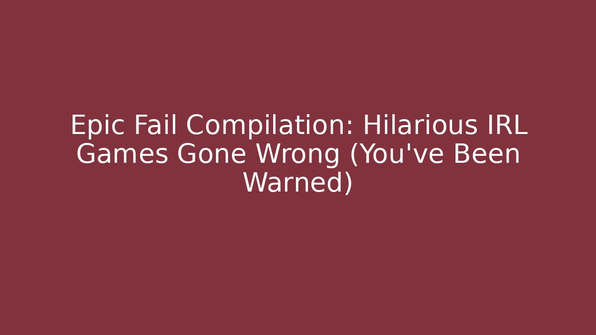 Epic Fail Compilation: Hilarious IRL Games Gone Wrong (You've Been Warned)