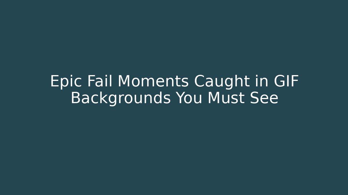 Epic Fail Moments Caught in GIF Backgrounds You Must See - NADclinic