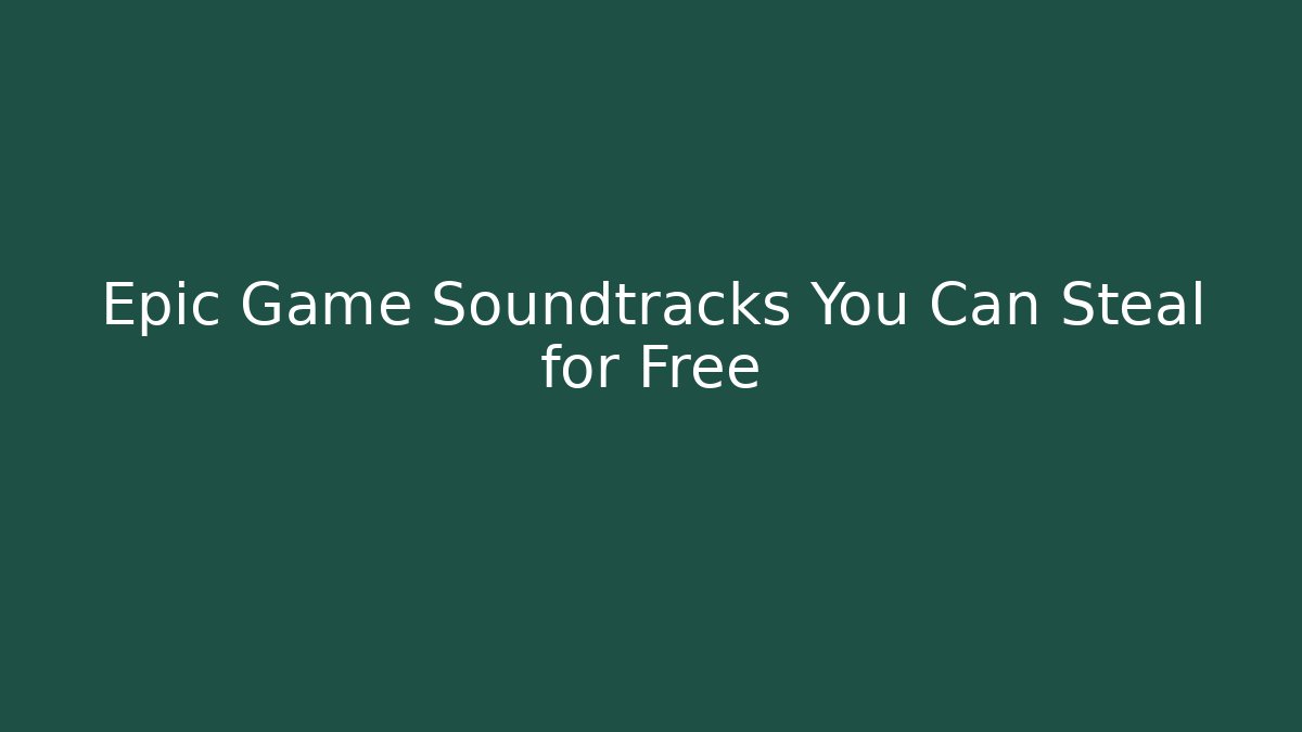Epic Game Soundtracks You Can Steal for Free