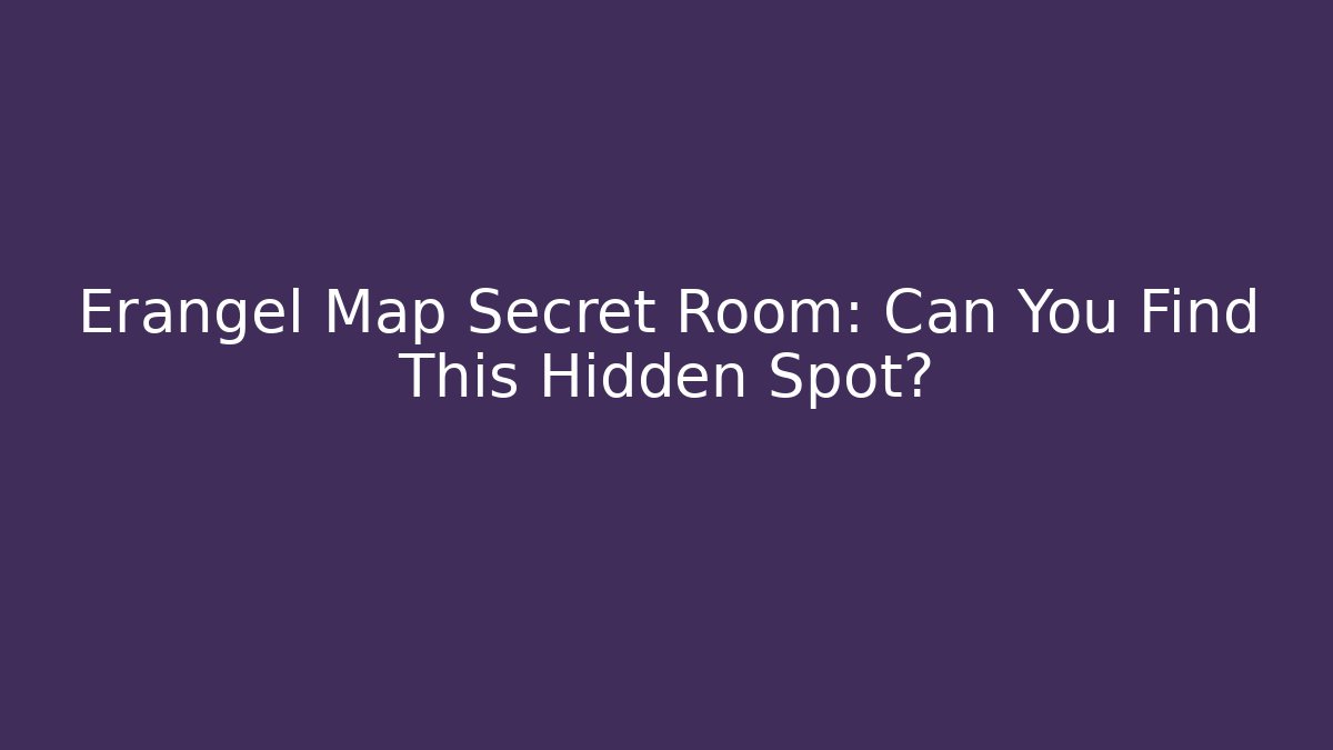 Erangel Map Secret Room: Can You Find This Hidden Spot?