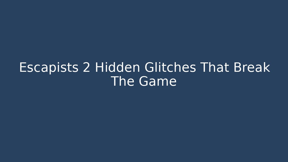 Escapists 2 Hidden Glitches That Break The Game