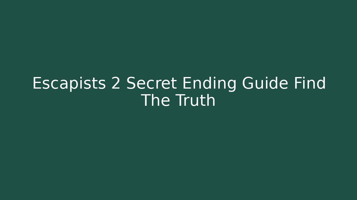 Escapists 2 Secret Ending Guide Find The Truth