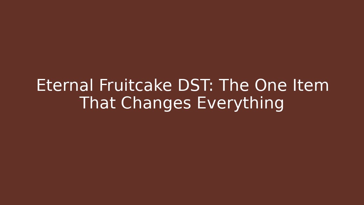 Eternal Fruitcake DST: The One Item That Changes Everything