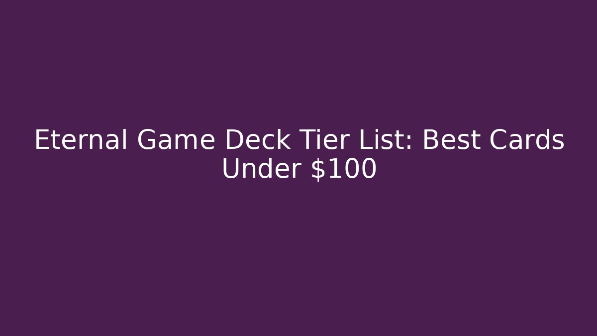 Eternal Game Deck Tier List: Best Cards Under $100