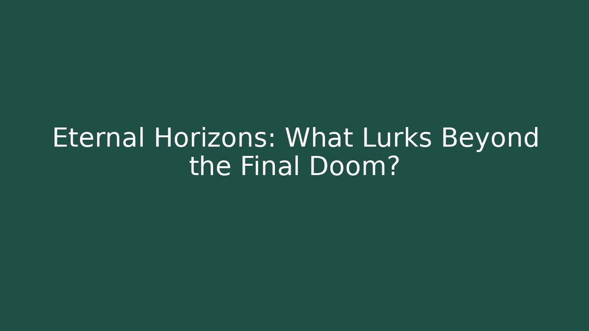 Eternal Horizons: What Lurks Beyond the Final Doom?