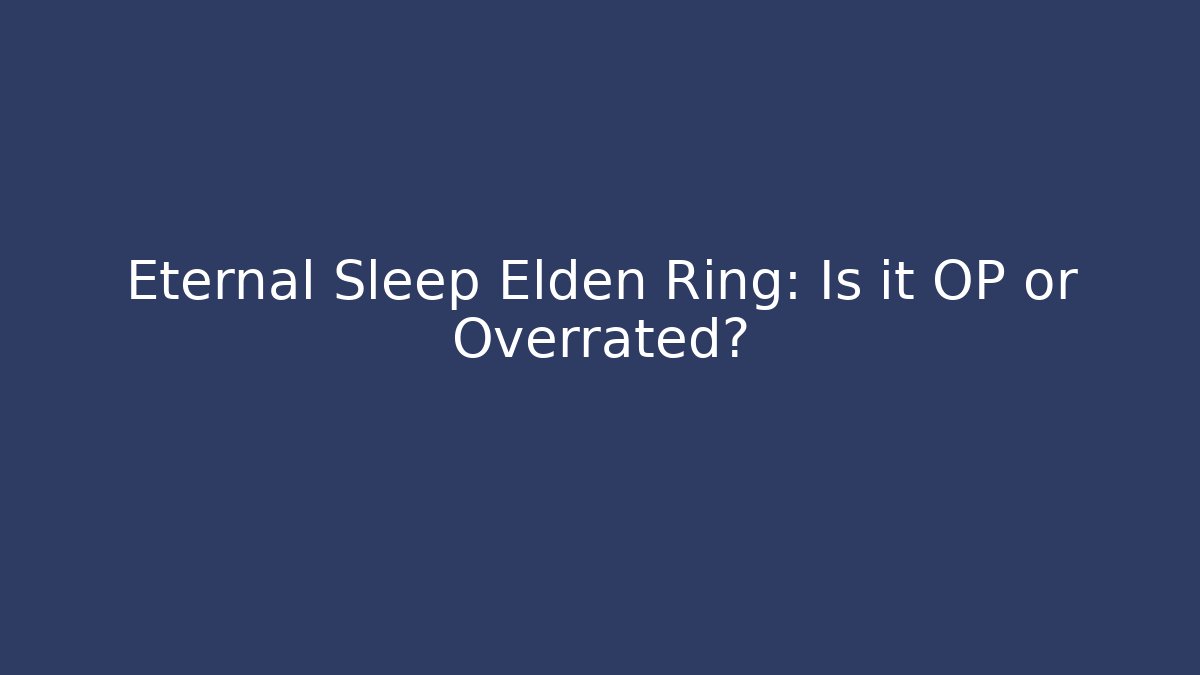 Eternal Sleep Elden Ring: Is it OP or Overrated?