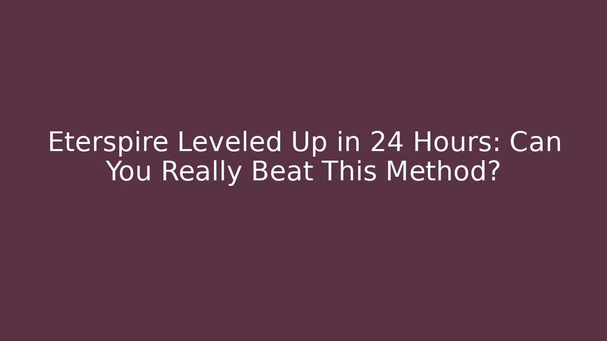 Eterspire Leveled Up in 24 Hours: Can You Really Beat This Method? - NADclinic