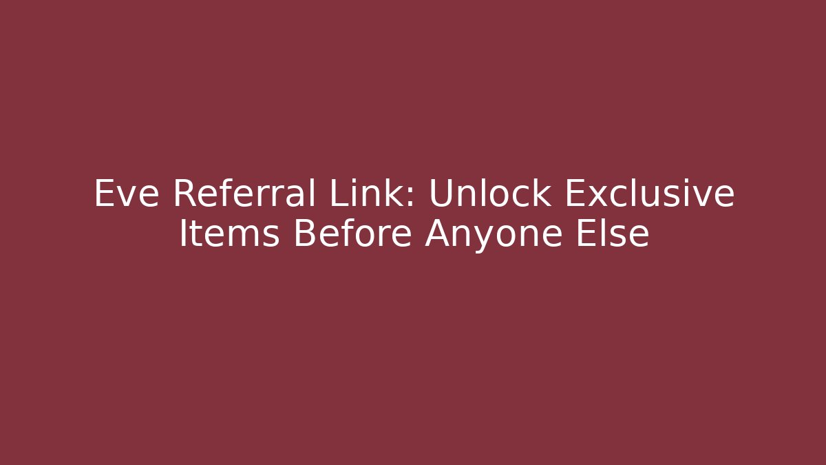 Eve Referral Link: Unlock Exclusive Items Before Anyone Else