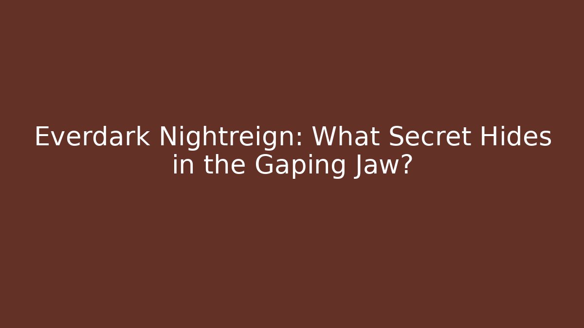 Everdark Nightreign: What Secret Hides in the Gaping Jaw?