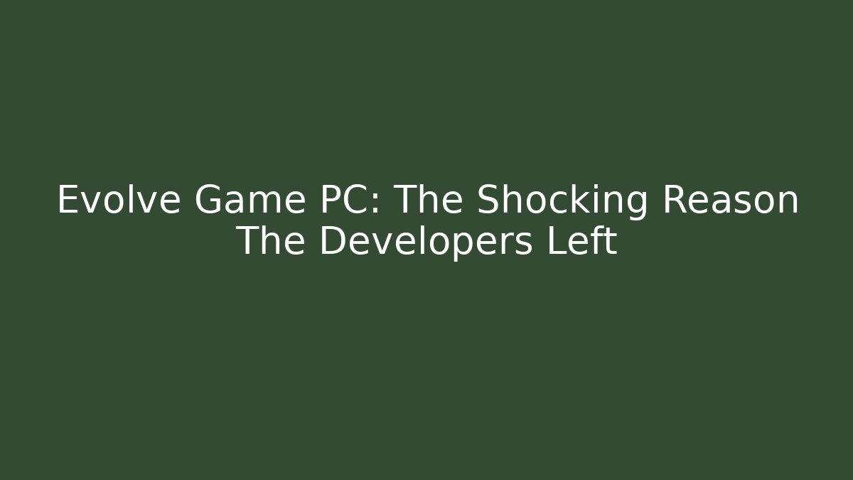 Evolve Game PC: The Shocking Reason The Developers Left