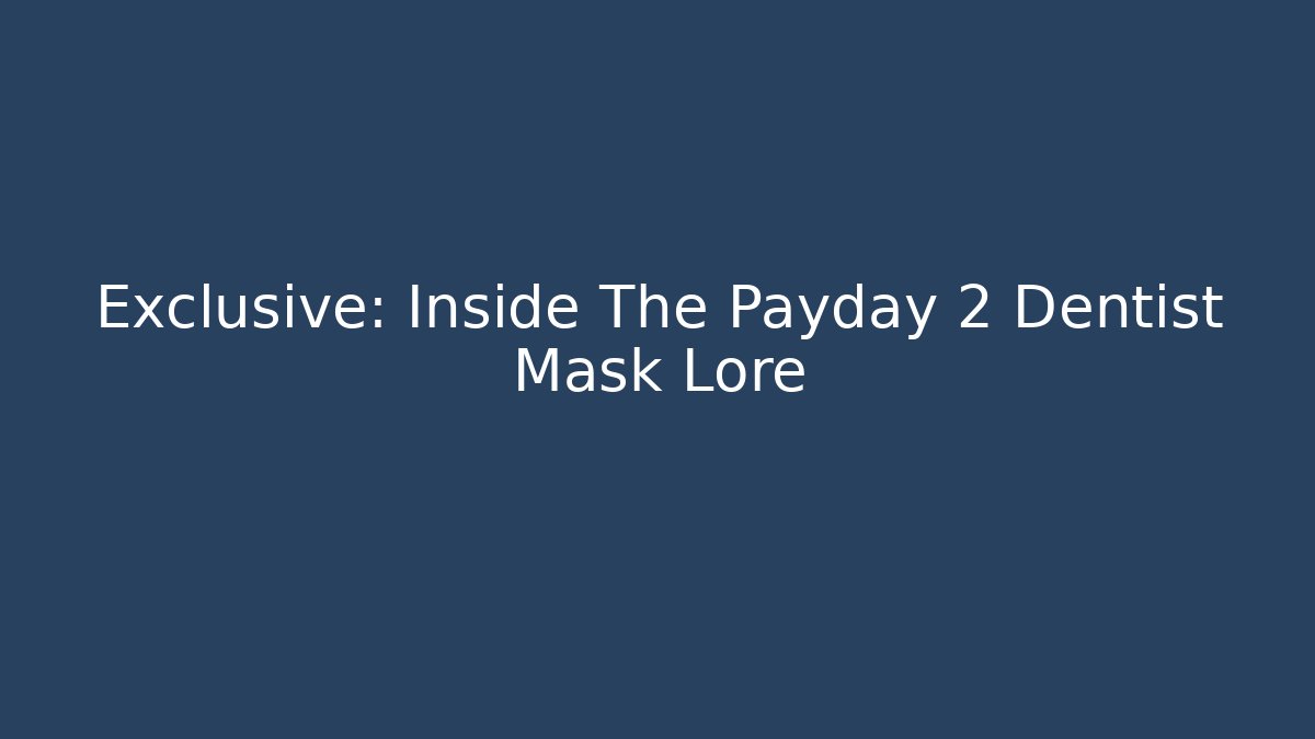 Exclusive: Inside The Payday 2 Dentist Mask Lore