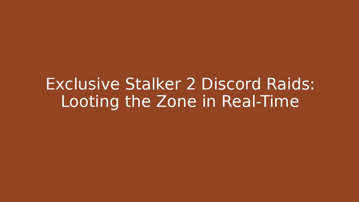 Exclusive Stalker 2 Discord Raids: Looting the Zone in Real-Time