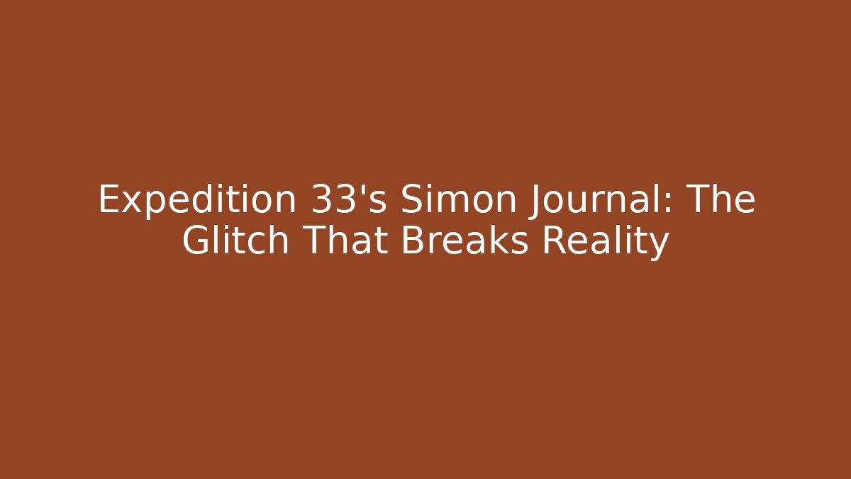 Expedition 33's Simon Journal: The Glitch That Breaks Reality - NADclinic