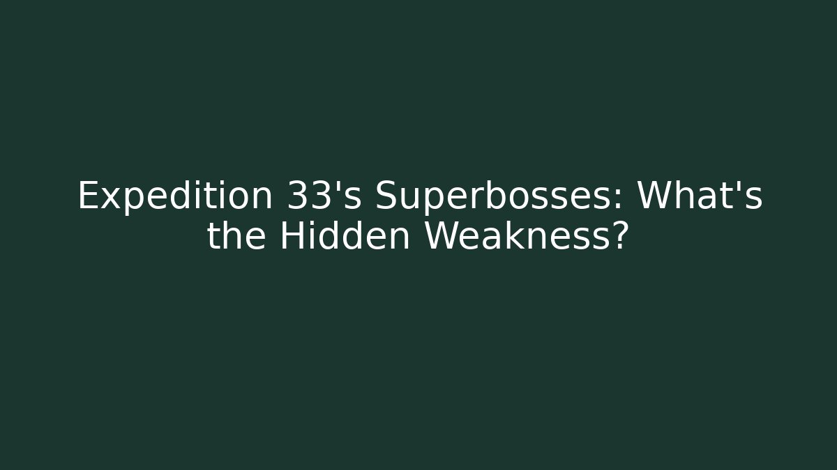 Expedition 33's Superbosses: What's the Hidden Weakness?