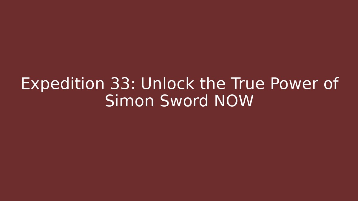 Expedition 33: Unlock the True Power of Simon Sword NOW