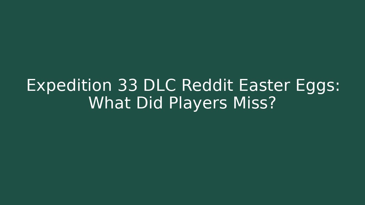 Expedition 33 DLC Reddit Easter Eggs: What Did Players Miss?