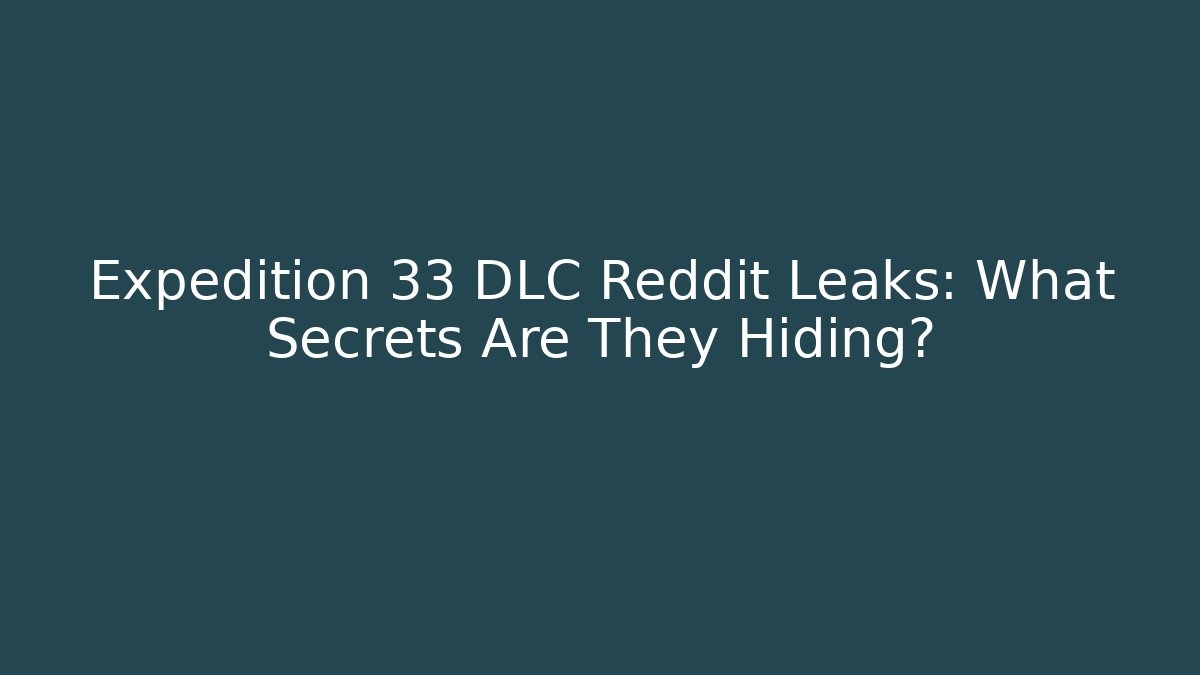 Expedition 33 DLC Reddit Leaks: What Secrets Are They Hiding?