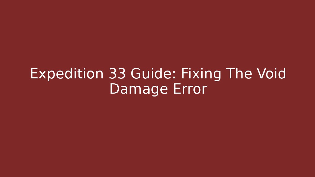 Expedition 33 Guide: Fixing The Void Damage Error