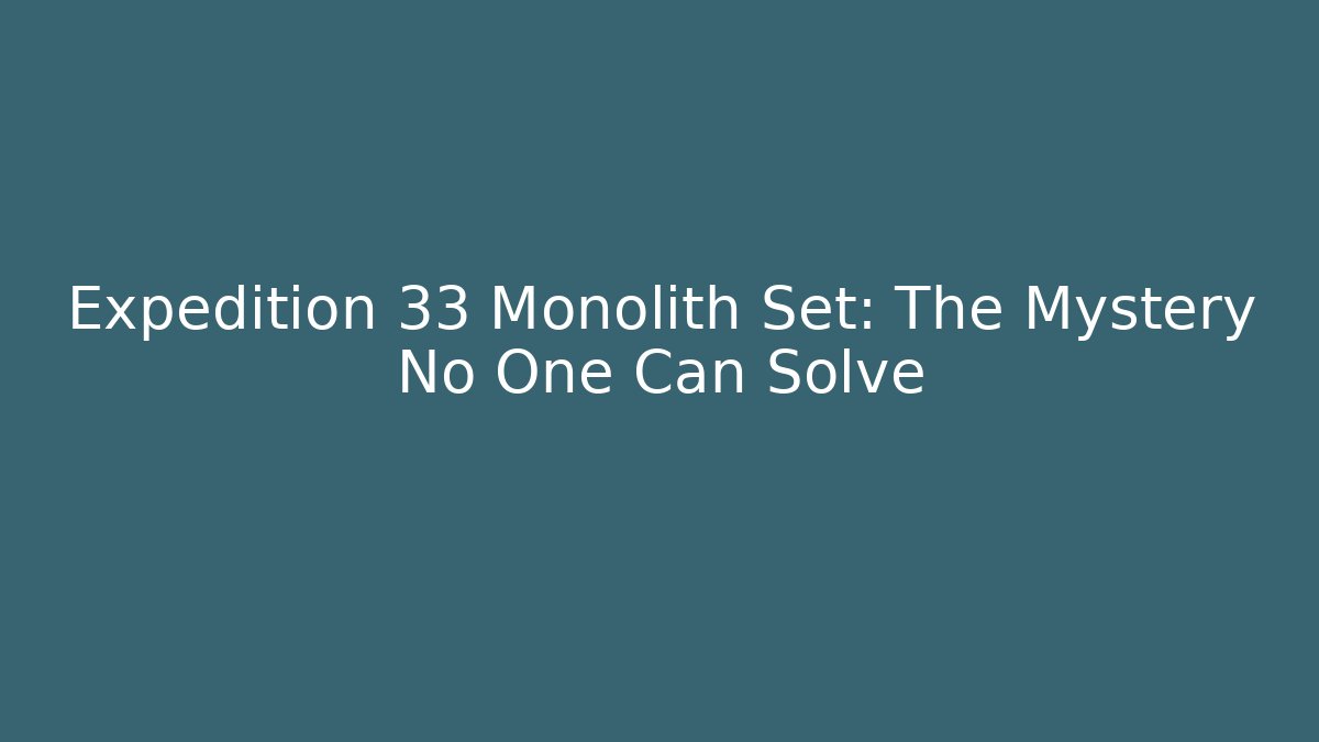 Expedition 33 Monolith Set: The Mystery No One Can Solve