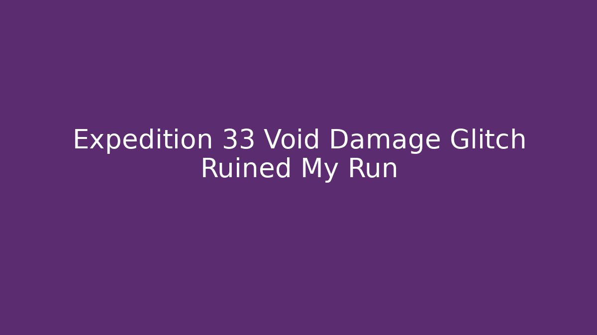 Expedition 33 Void Damage Glitch Ruined My Run