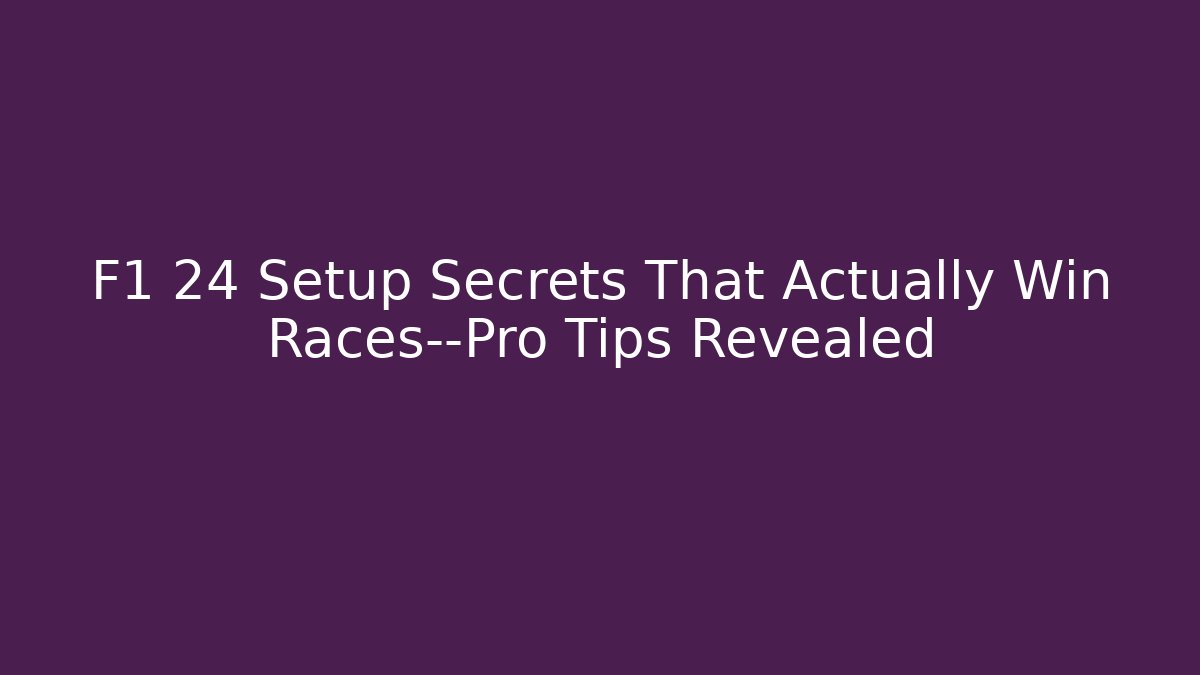 F1 24 Setup Secrets That Actually Win Races—Pro Tips Revealed