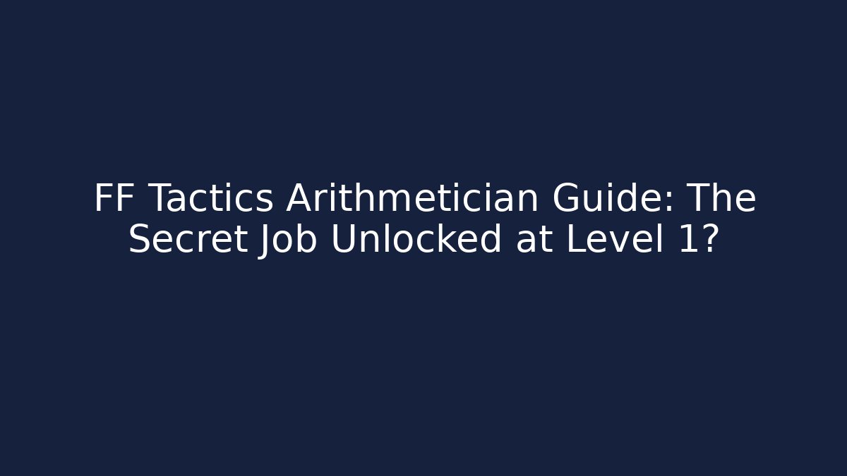 FF Tactics Arithmetician Guide: The Secret Job Unlocked at Level 1?
