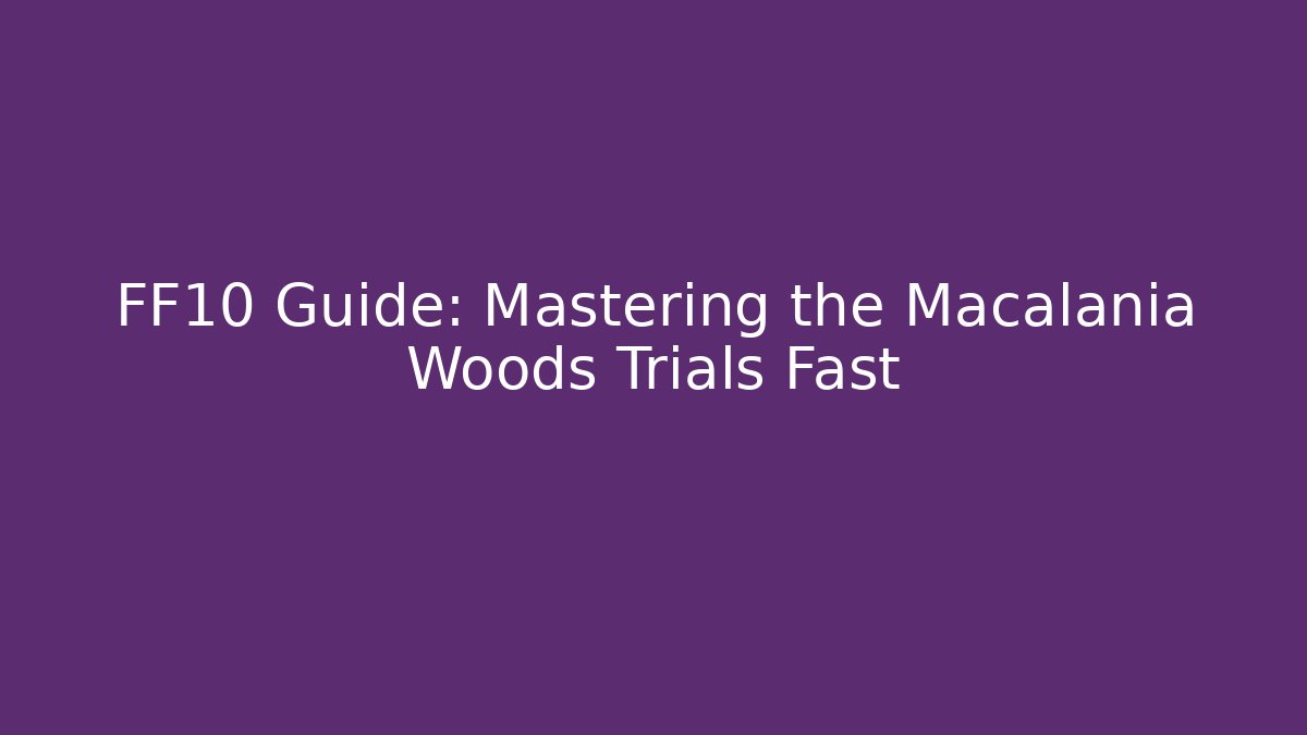 FF10 Guide: Mastering the Macalania Woods Trials Fast