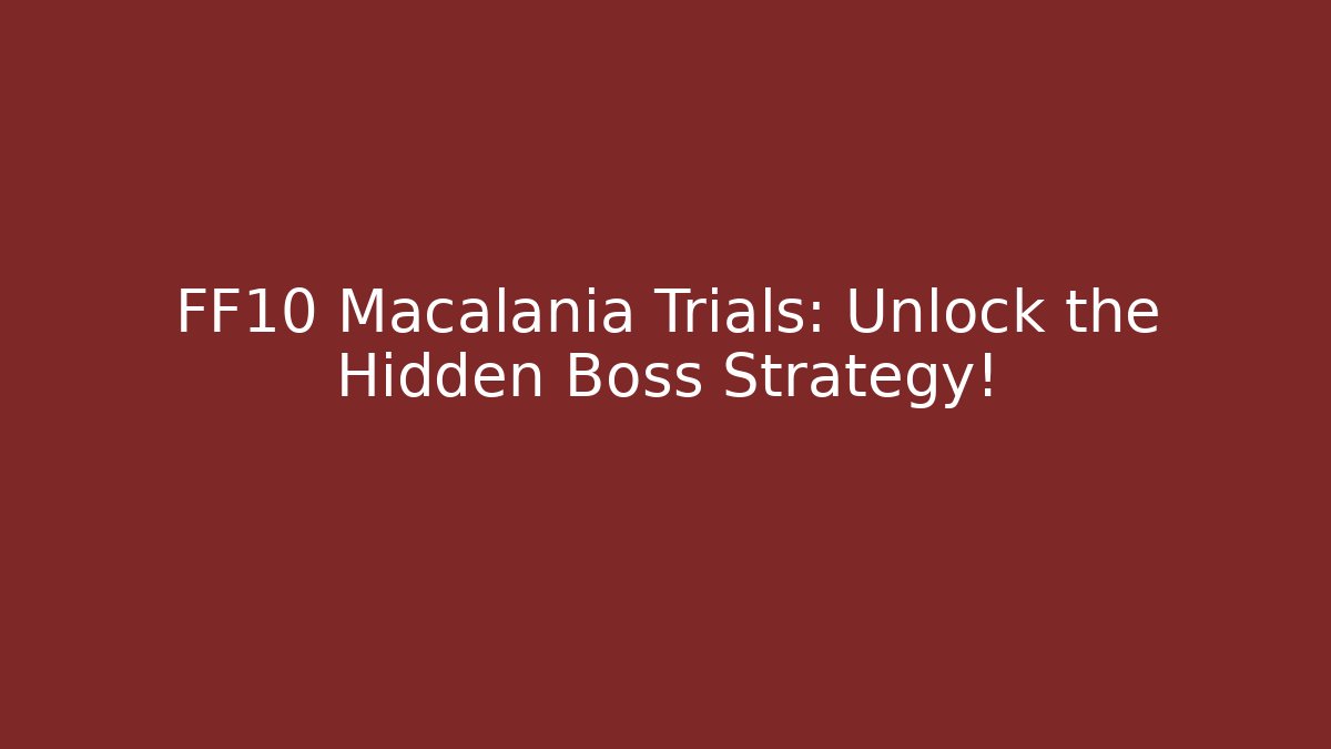 FF10 Macalania Trials: Unlock the Hidden Boss Strategy!