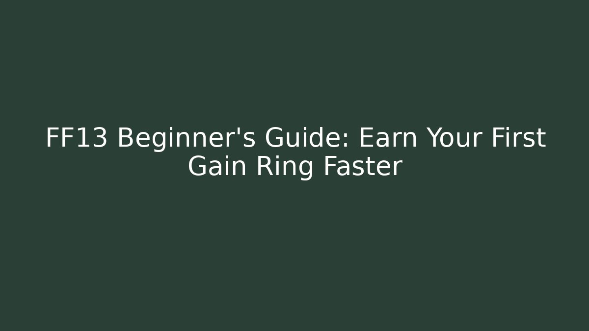 FF13 Beginner’s Guide: Earn Your First Gain Ring Faster