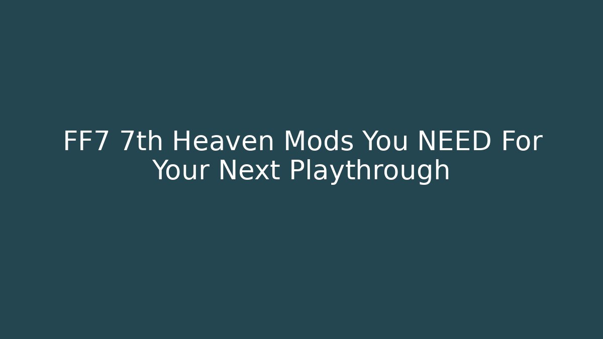 FF7 7th Heaven Mods You NEED For Your Next Playthrough