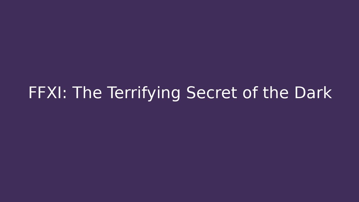 FFXI: The Terrifying Secret of the Dark