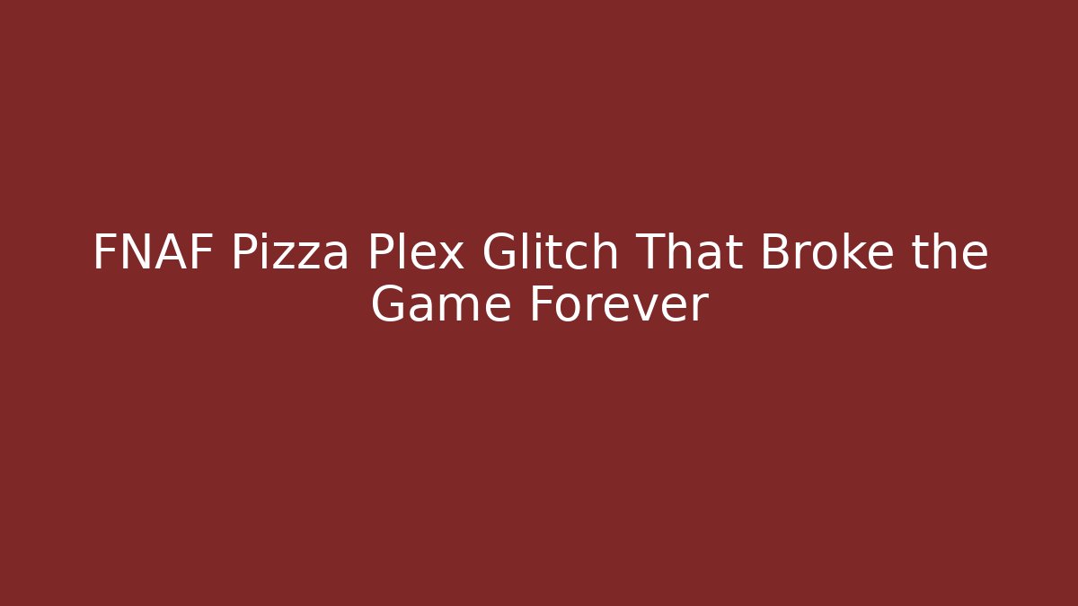 FNAF Pizza Plex Glitch That Broke the Game Forever