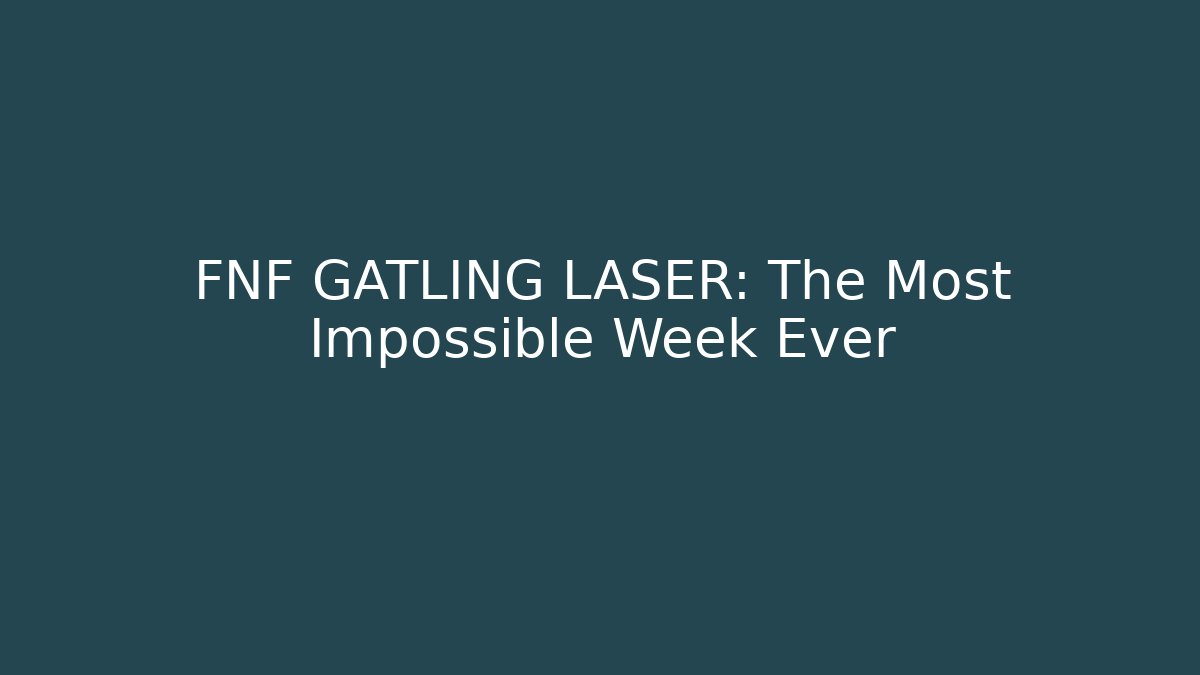 FNF GATLING LASER: The Most Impossible Week Ever