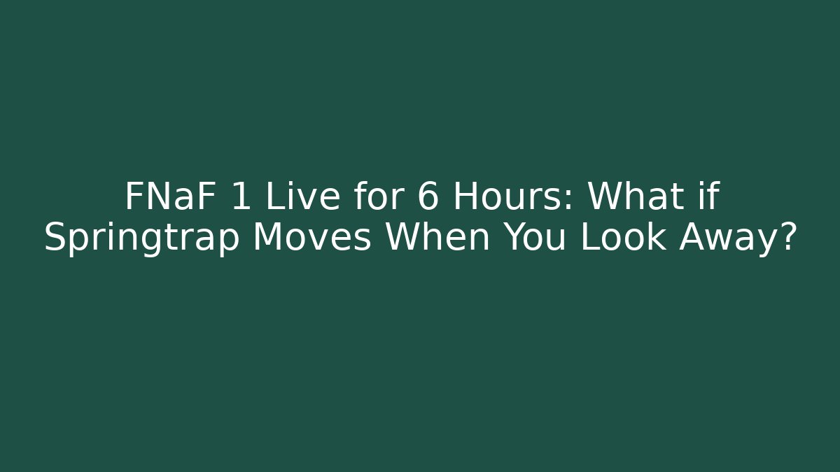 FNaF 1 Live for 6 Hours: What if Springtrap Moves When You Look Away?