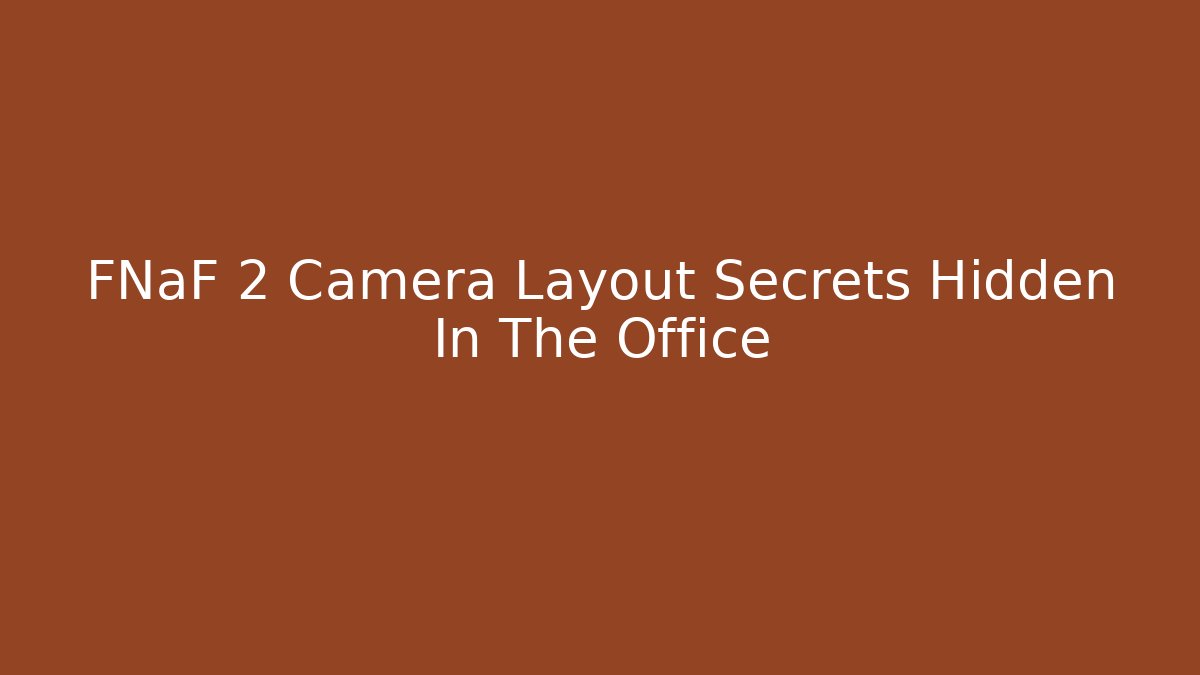 FNaF 2 Camera Layout Secrets Hidden In The Office
