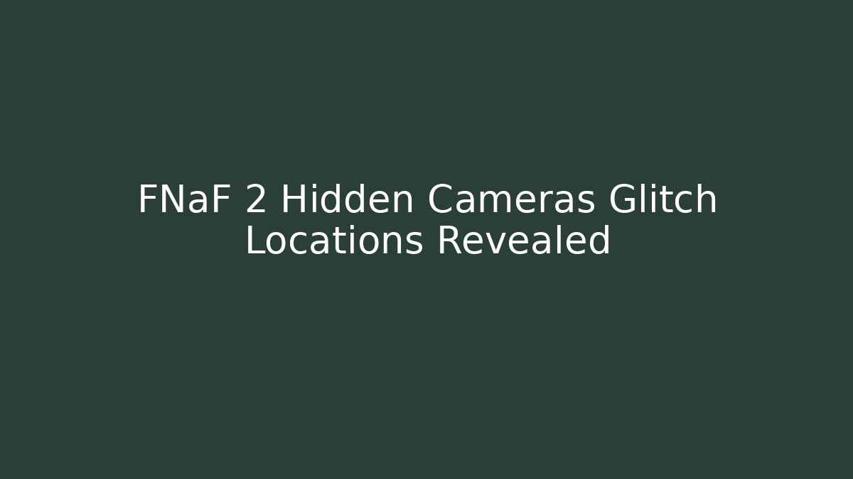FNaF 2 Hidden Cameras Glitch Locations Revealed