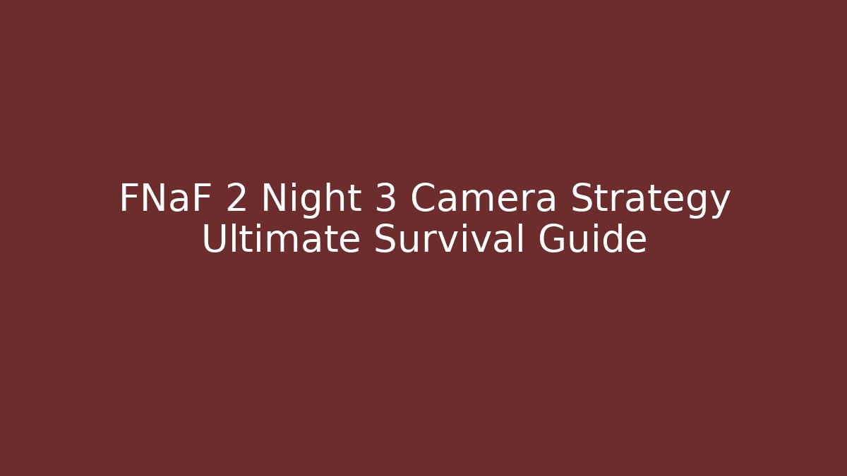 FNaF 2 Night 3 Camera Strategy Ultimate Survival Guide