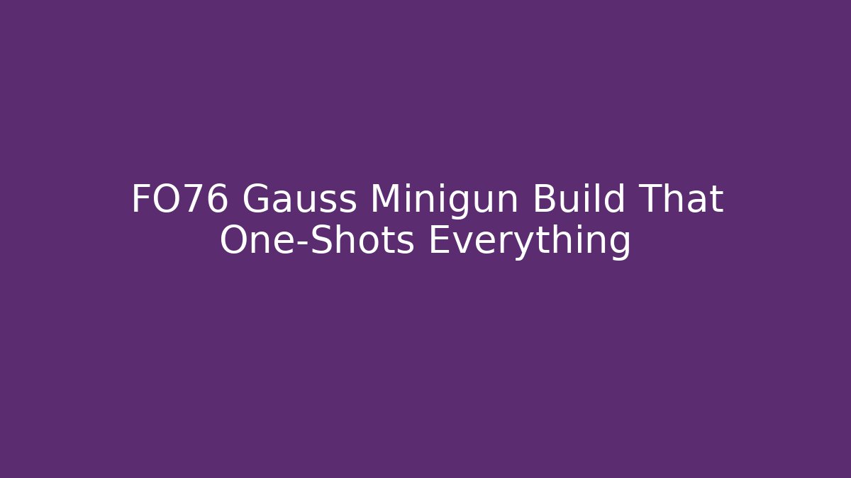 FO76 Gauss Minigun Build That One-Shots Everything