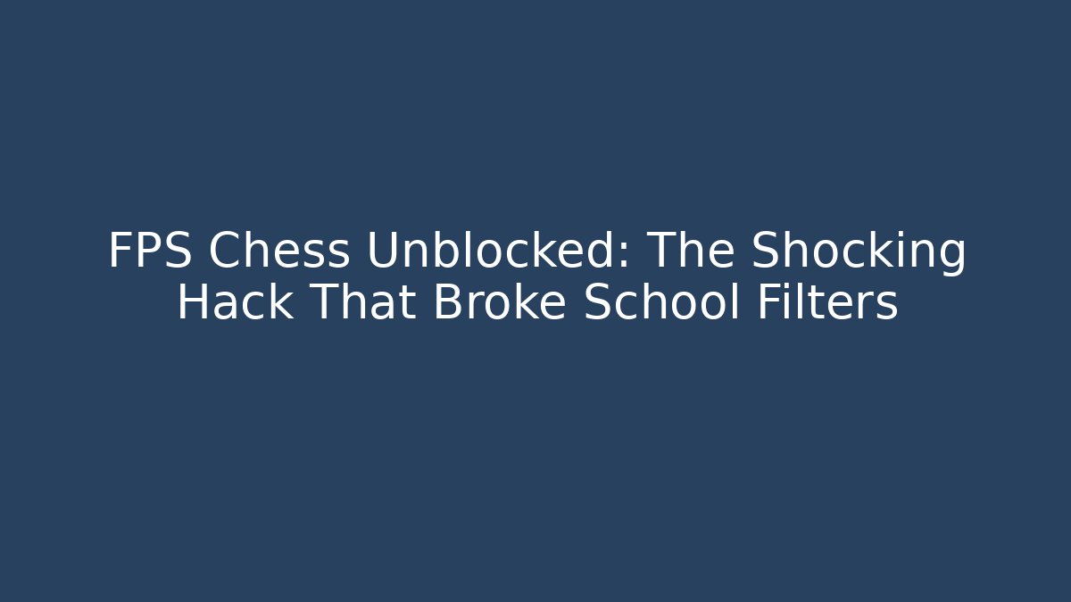 FPS Chess Unblocked: The Shocking Hack That Broke School Filters