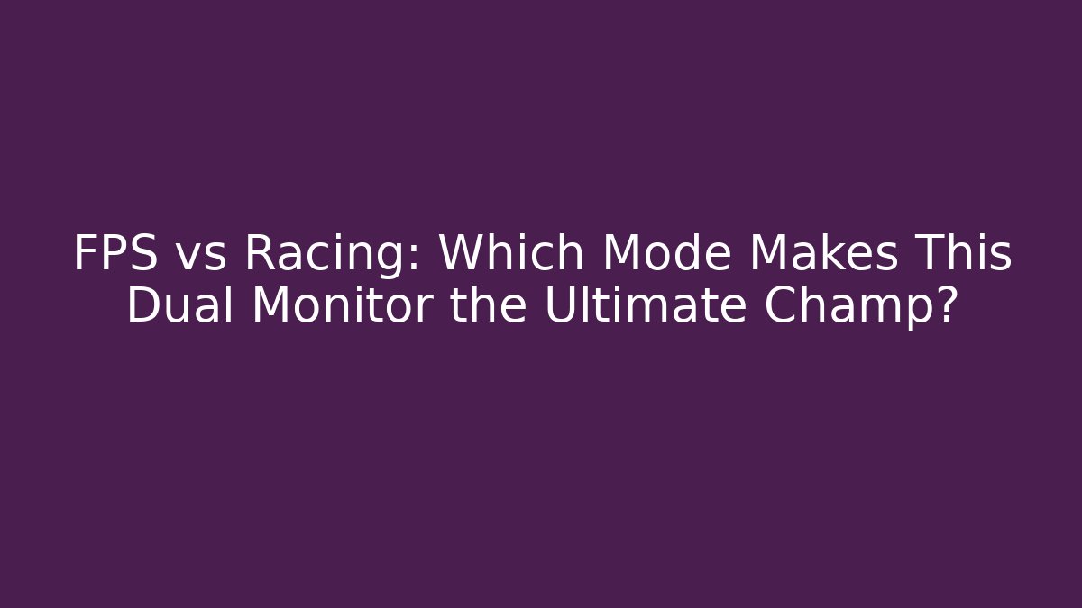 FPS vs Racing: Which Mode Makes This Dual Monitor the Ultimate Champ?