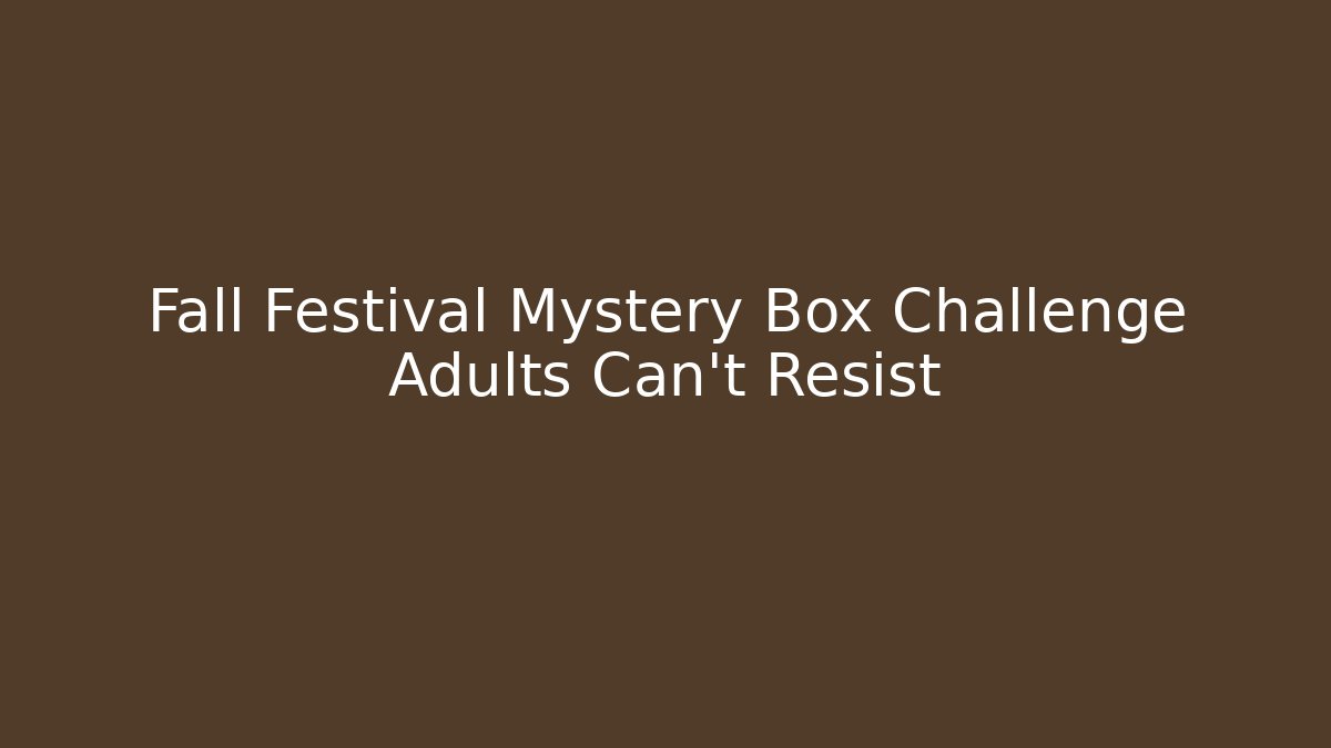 Fall Festival Mystery Box Challenge Adults Can't Resist