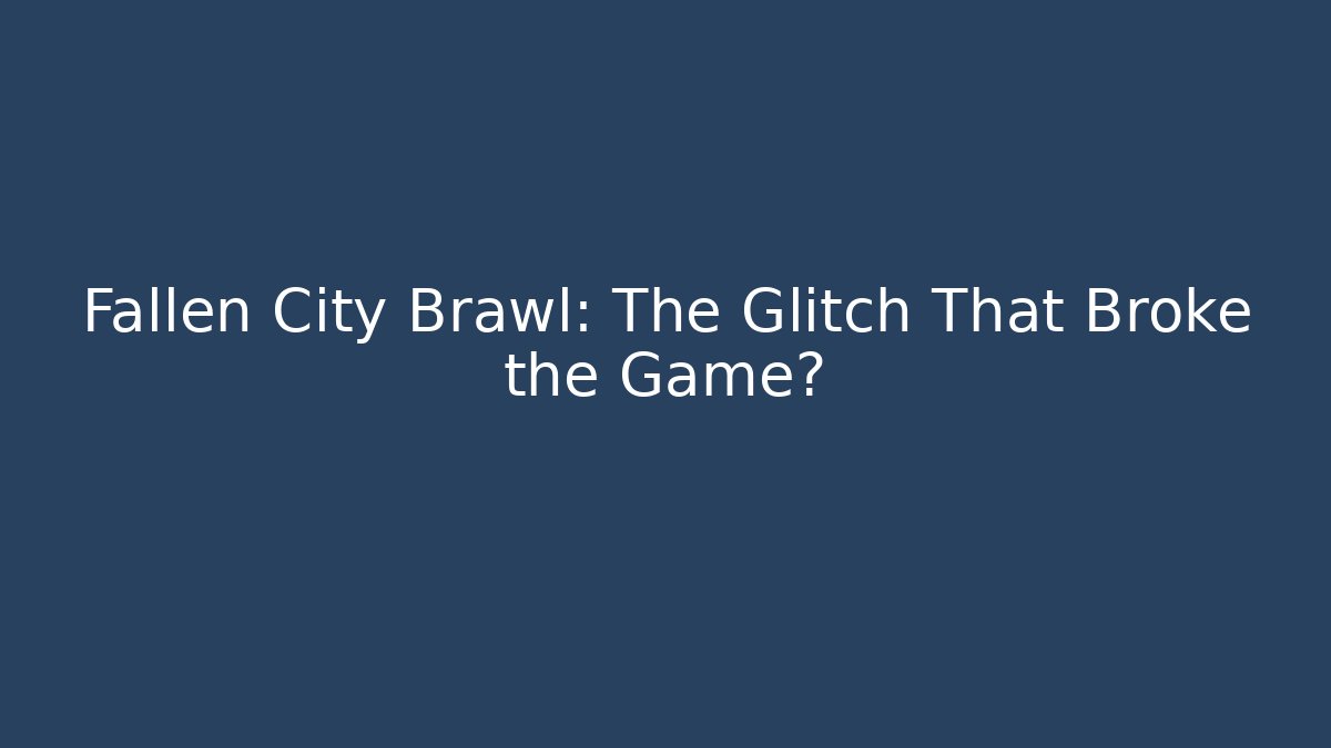 Fallen City Brawl: The Glitch That Broke the Game?