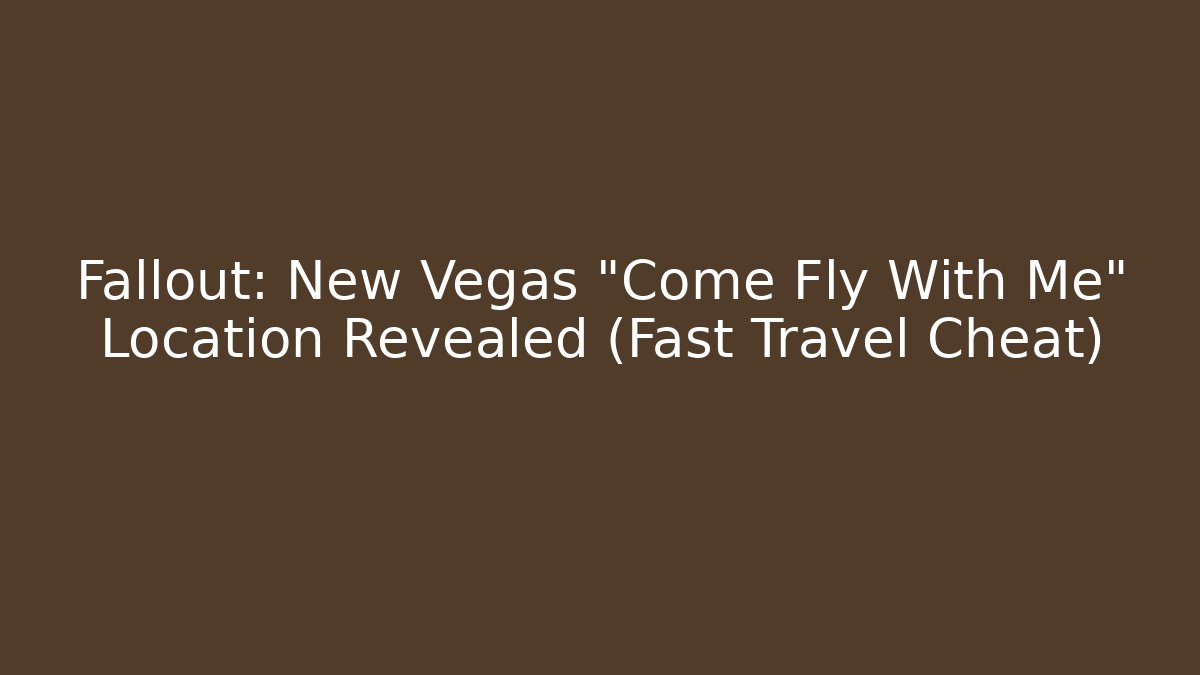 Fallout: New Vegas "Come Fly With Me" Location Revealed (Fast Travel Cheat)