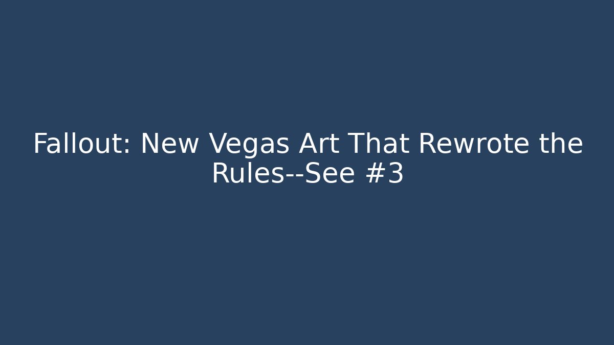 Fallout: New Vegas Art That Rewrote the Rules—See #3