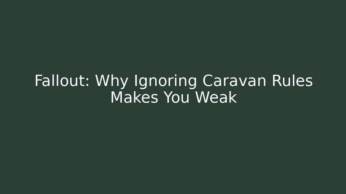 Fallout: Why Ignoring Caravan Rules Makes You Weak
